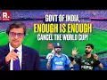 Lagu Arnab: Govt Must Step In And Cancel The World Cup Joke As Pakistan Boycotts India Match