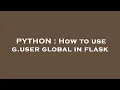 PYTHON How to use g user global in flask
