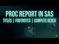 PROC REPORT in SAS TITLES FOOTNOTES COMPUTE BLOCK