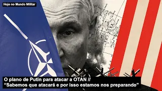 O plano de Putin para atacar a OTAN – “Sabemos que atacará e por isso estamos nos preparando”
