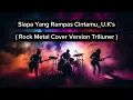 Lagu Siapa Yang Rampas Cintamu_U.K's Rock Metal Cover By Triliuner