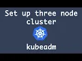Creating three node Kubernetes cluster using Kubeadm Set up Kubernetes cluster on Ubuntu instances