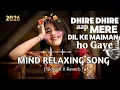 Lagu Dheere Dheere Aap Mere Dil ke 💖 | Slowed x Reverb | Mind Relaxing Song 2026