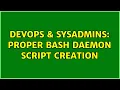 DevOps SysAdmins Proper Bash Daemon Script Creation 2 Solutions