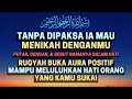 TANPA DIPAKSA, IA MAU MENIKAH DENGANMU! Ruqyah Buka Aura Untuk Meluluhkan Hati Orang Yang Kamu Suka