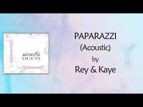 Download MP3 Paparazzi (Acoustic) Lyrics Video - Rey & Kaye