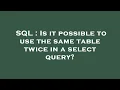 SQL Is it possible to use the same table twice in a select query