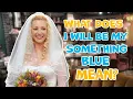 What does "I will be my something blue" mean?