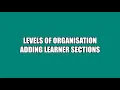 Learner ePortfolio Levels of Organisation Adding NEW Learner Sections