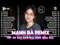 Download Lagu Mạnh Bà Remix ♫ BXH Nhạc Trẻ Remix Hay Nhất ♫ Top 15 Bản EDM TikTok Hot Trend 2025