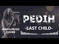 Lagu (menyayat hati) PEDIH - LAST CHILD |VIDEO LYRIC  BY SHAKA MUSIC
