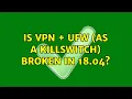 Ubuntu Is VPN UFW As a Killswitch broken in 18 04