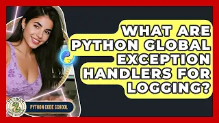 What Are Python Global Exception Handlers For Logging - Python Code School