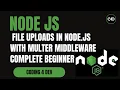 File Uploads in Node js with Multer Middleware - Complete Beginner to Advanced Guide