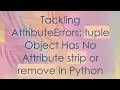 Tackling AttributeErrors tuple Object Has No Attribute strip or remove in Python