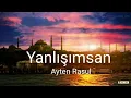 Download Lagu Lirik Lagu Turki -Yanlışımsan - Ayten Rasul + Terjemahan