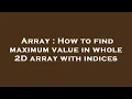 Array How to find maximum value in whole 2D array with indices