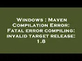 Windows Maven Compilation Error Fatal error compiling invalid target release 1 8