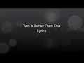 Two Is Better Than One Lyrics