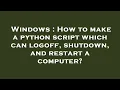 Windows How to make a python script which can logoff shutdown and restart a computer