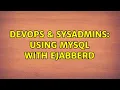 DevOps SysAdmins Using MySQL with Ejabberd 2 Solutions
