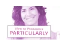How to pronounce PARTICULARLY American English
