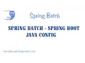 How to start with Spring Batch using Spring Boot - Java Config