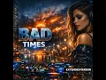 BAD TIMES