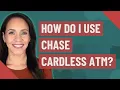 How do I use Chase cardless ATM