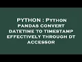PYTHON Python pandas convert datetime to timestamp effectively through dt accessor