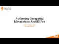 Authoring Geospatial Metadata in ArcGIS