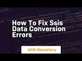 how to fix ssis data conversion errors