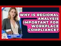 Why Is Regional Analysis Important for Workplace Compliance Labor and Employment Law Expert News