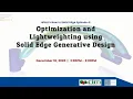 Webinar Optimization and Lightweighting using Solid Edge Generative Design
