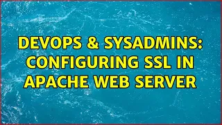 DevOps SysAdmins Configuring SSL in apache web server 3 Solutions