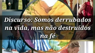 Video 2672 - Discurso: Somos derrubados na vida, mas não destruídos na fé