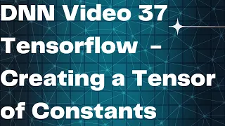 DNN 37 Tensorflow - Creating a Tensor of Constants