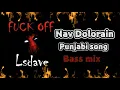 Download Lagu Fuck off  Nav Dolorain Bass Mix punjabi song