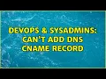 DevOps SysAdmins Can t add DNS CNAME record 2 Solutions