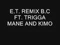 E.T REMIX  BC FT TRIGGA MANE AND KIMO