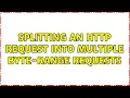 Splitting an HTTP request into multiple byte-range requests