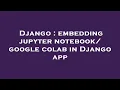 Django embedding jupyter notebook google colab in Django app