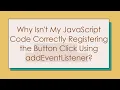Why Isn t My JavaScript Code Correctly Registering the Button Click Using addEventListener