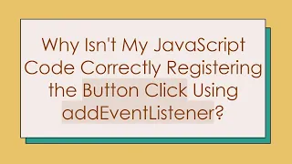 Why Isn t My JavaScript Code Correctly Registering the Button Click Using addEventListener