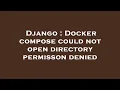 Django Docker compose could not open directory permisson denied