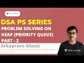 Problem Solving on Heap Priority Queue Part 2 Arkapravo Ghosh