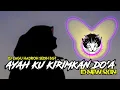 Lagu DJ QASIDAH INI SEDIH  BANGET - AYAH KU KIRIMKAN DO'A (BIKIN MEWEK)