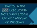 How to Fix the gcc Executable Not Found Error in Go with MinGW on Windows