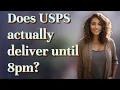 Does USPS actually deliver until 8pm
