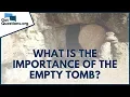 What is the importance of the empty tomb GotQuestions org